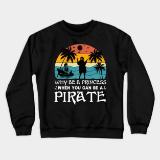 Why Be A Princess When You Can Be A Pirate Crewneck Sweatshirt